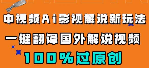 中视频AI影视解说新玩法,一键翻译国外视频搬运,百分百过原创