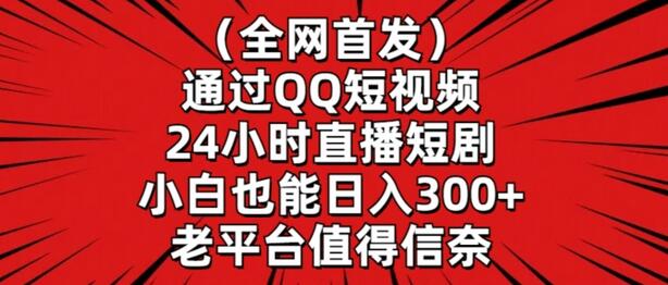 全网首发,通过QQ短视频24小时直播短剧,小白也能日入300+