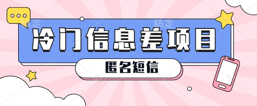 利用信息差操作的冷门赚钱项目,揭秘“匿名短信”日赚几十几百的玩法