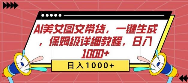 AI美女图文带货,一键生成,保姆级详细教程,日入1000+
