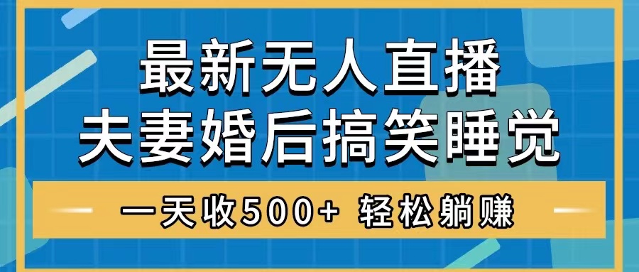 【无水印】无人直播最新玩法，婚后夫妻睡觉整蛊，礼物收不停，睡后收入500+