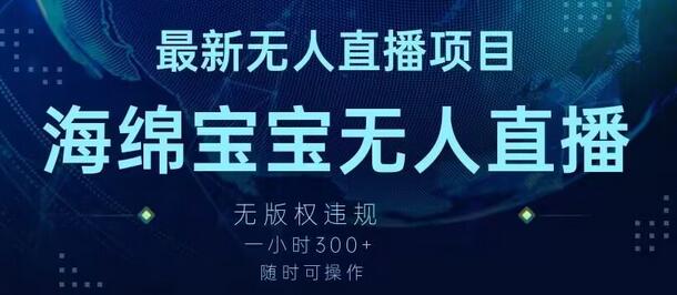 最新海绵宝宝无人直播项目,实测无版权违规,挂小铃铛一小时300+,随时可操作