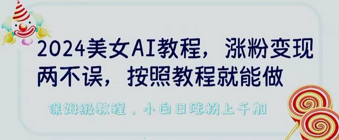 2024美女AI教程，涨粉变现两不误，按照教程制作就能做，平台低概率检测出是AI制作
