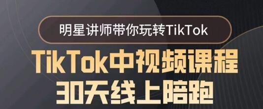 TikTok中视频课程30天线上陪跑,明星讲师带你玩转TikTok