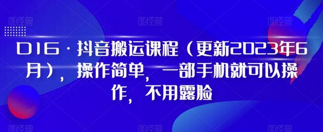 D1G·抖音搬运课程（更新2024年01月），操作简单，一部手机就可以操作，不用露脸
