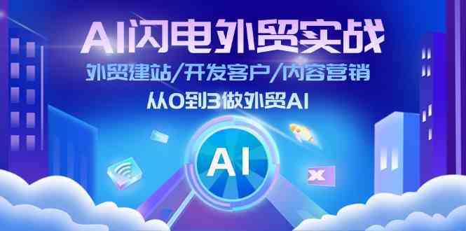 AI闪电外贸实战:外贸建站/开发客户/内容营销/从0到3做外贸AI(更新)