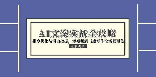 AI文案实战全攻略,指令优化与潜力挖掘,短视频到书籍写作全场景覆盖