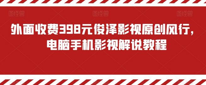 外面收费398元俊泽影视原创风行，电脑手机影视解说教程