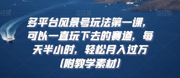 多平台风景号玩法第一课，可以一直玩下去的赛道，每天半小时，轻松月入过万（附教学素材）