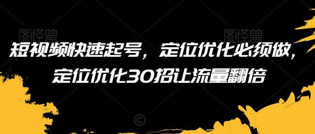 短视频快速起号,定位优化必须做,定位优化30招让流量翻倍