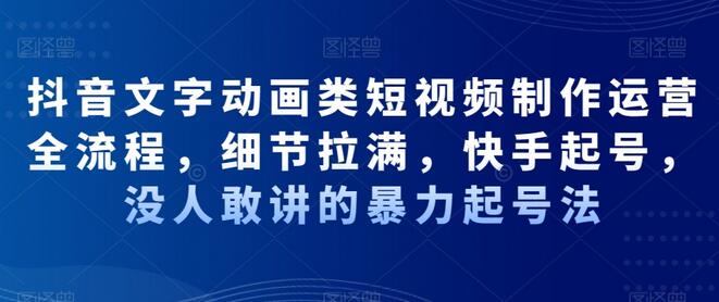抖音文字动画类短视频制作运营全流程,细节拉满,快手起号,没人敢讲的暴力起号法