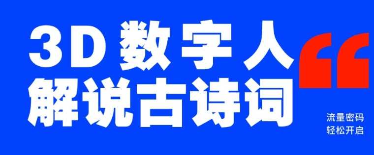 蓝海爆款!仅用一个AI工具,制作3D数字人解说古诗词,开启流量密码