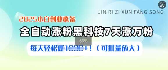 2025小白创业必备涨粉黑科技,7天涨万粉,每天轻松收益多张(可批量放大)