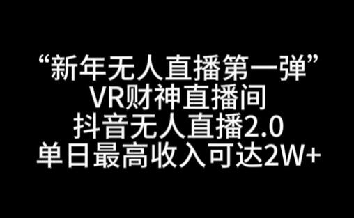 “新年无人直播第一弹“VR财神直播间,抖音无人直播2.0,单日最高收入可达2W+