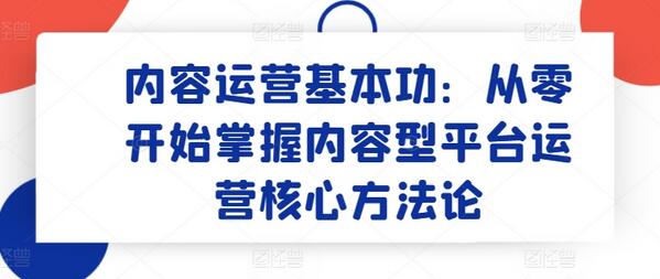 内容运营基本功:从零开始掌握内容型平台运营核心方法论