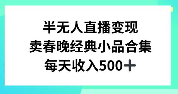 半无人直播变现，卖经典春晚小品合集，每天日入500+