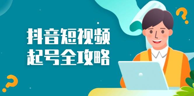 抖音短视频起号全攻略:从算法原理到运营技巧,掌握起号流程与底层逻辑