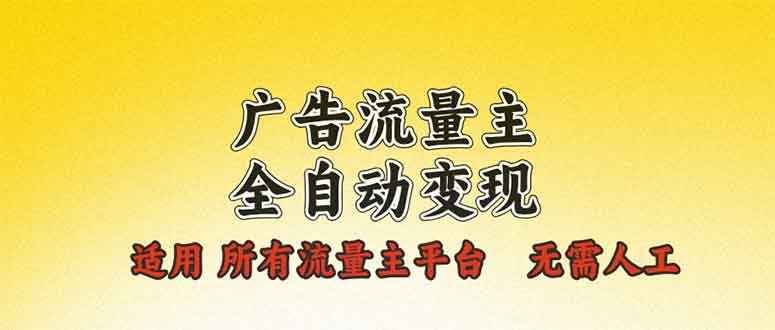 广告流量主全自动变现,适用所有流量主平台,无需人工,单机日入500+