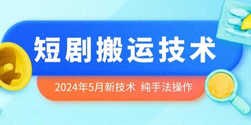 2024年5月最新的短剧搬运技术，纯手法技术操作