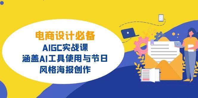 电商设计必备!AIGC实战课,涵盖AI工具使用与节日、风格海报创作