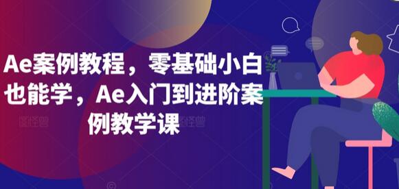 Ae案例教程,零基础小白也能学,Ae入门到进阶案例教学课