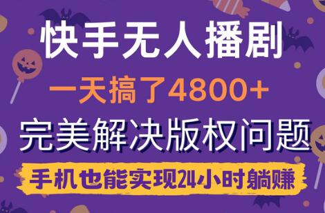 快手无人播剧,一天搞了4800+,完美解决版权问题,手机也能实现24小时躺赚