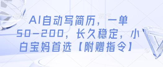AI自动写简历，一单50-200，长久稳定，小白宝妈首选【附赠指令】