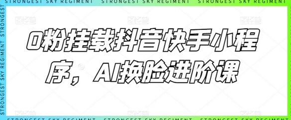 0粉挂载抖音快手小程序,AI换脸进阶课