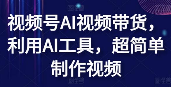 视频号AI视频带货，利用AI工具，超简单制作视频