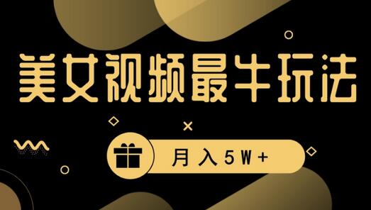 美女短视频最牛玩法,流量高,变现快,轻松月入5W+