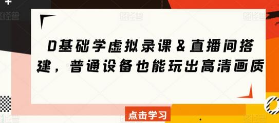 0基础学虚拟录课&直播间搭建,普通设备也能玩出高清画质