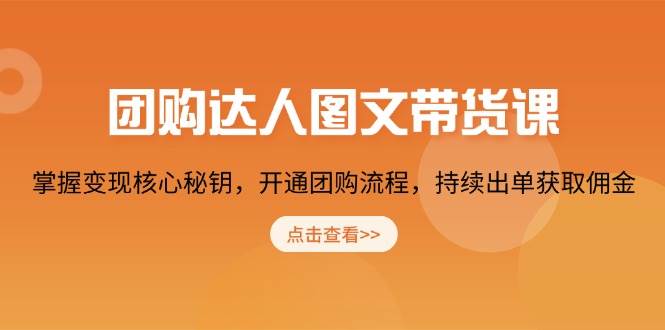 团购 达人图文带货课,掌握变现核心秘钥,开通团购流程,持续出单获取佣金