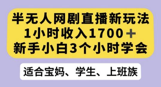 半无人网剧直播新玩法，1小时收入1700+，新手小白3小时学会