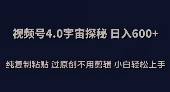 视频号4.0宇宙探秘,日入600多纯复制粘贴过原创不用剪辑小白轻松操作