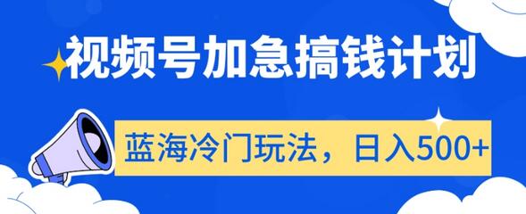 视频号加急搞钱计划,蓝海冷门玩法,日入500+