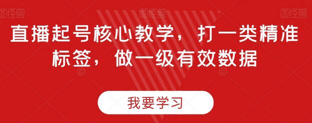 直播起号核心教学,打一类精准标签,做一级有效数据