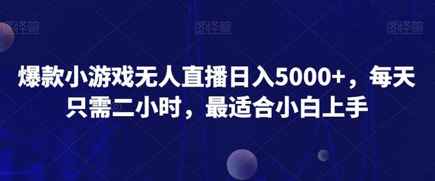 爆款小游戏无人直播日入5000+，每天只需二小时，最适合小白上手