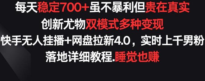 每天稳定700+,收益不高但贵在真实,创新尤物双模式多渠种变现,快手无人挂播+网盘拉新4.0
