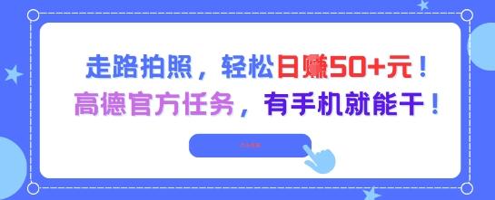 走路拍照,轻松日入50+!高德官方任务,有手机就能干
