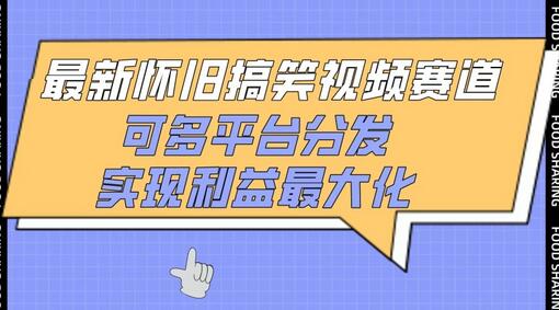 最新怀旧搞笑视频赛道，可多平台分发，实现利益最大化